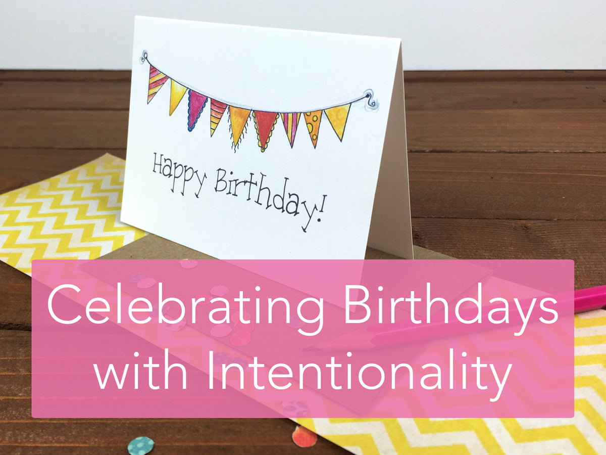 Celebrating Birthdays with Intentionality - Whimsicals Paperie
