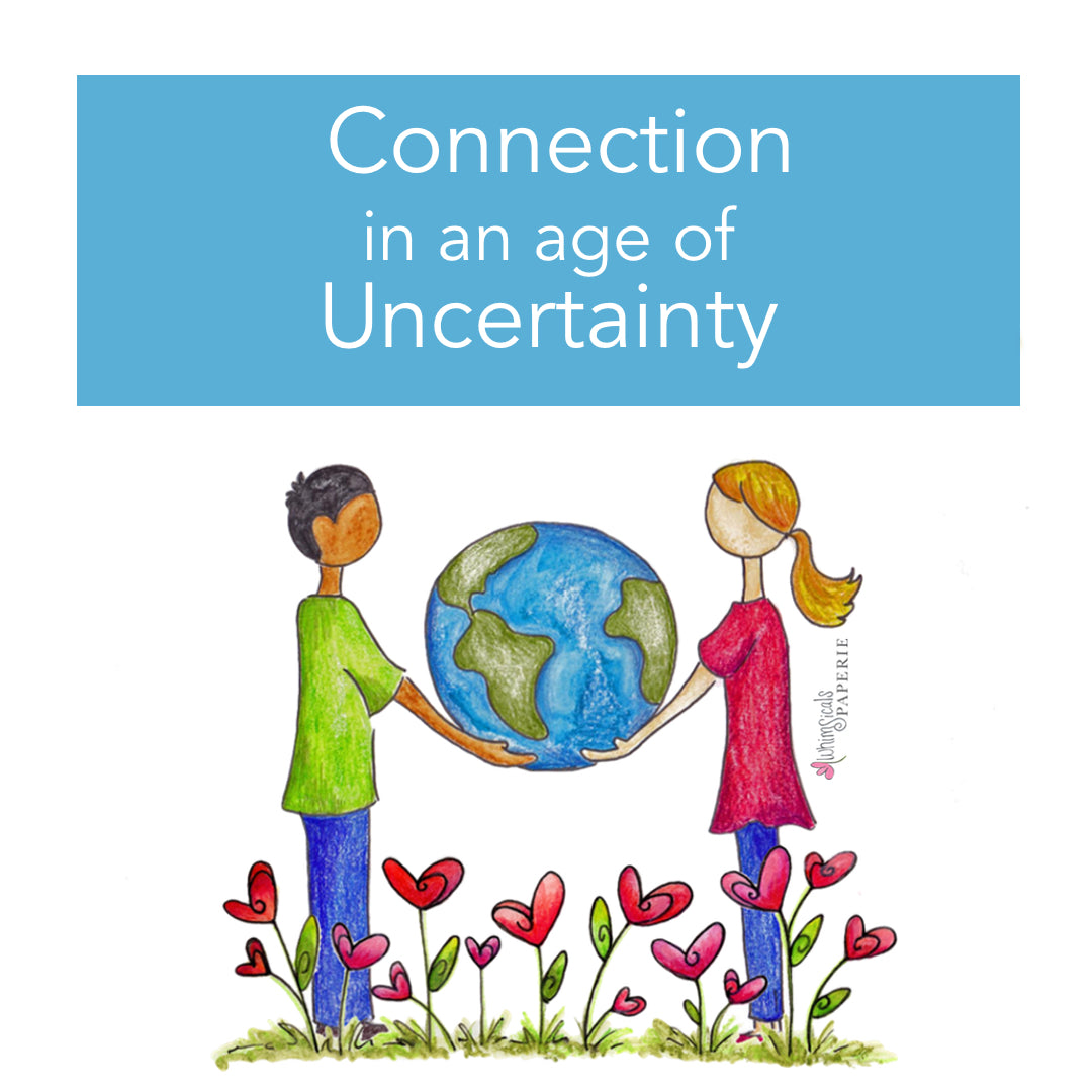 Connection in an Age of Uncertainty - Whimsicals Paperie