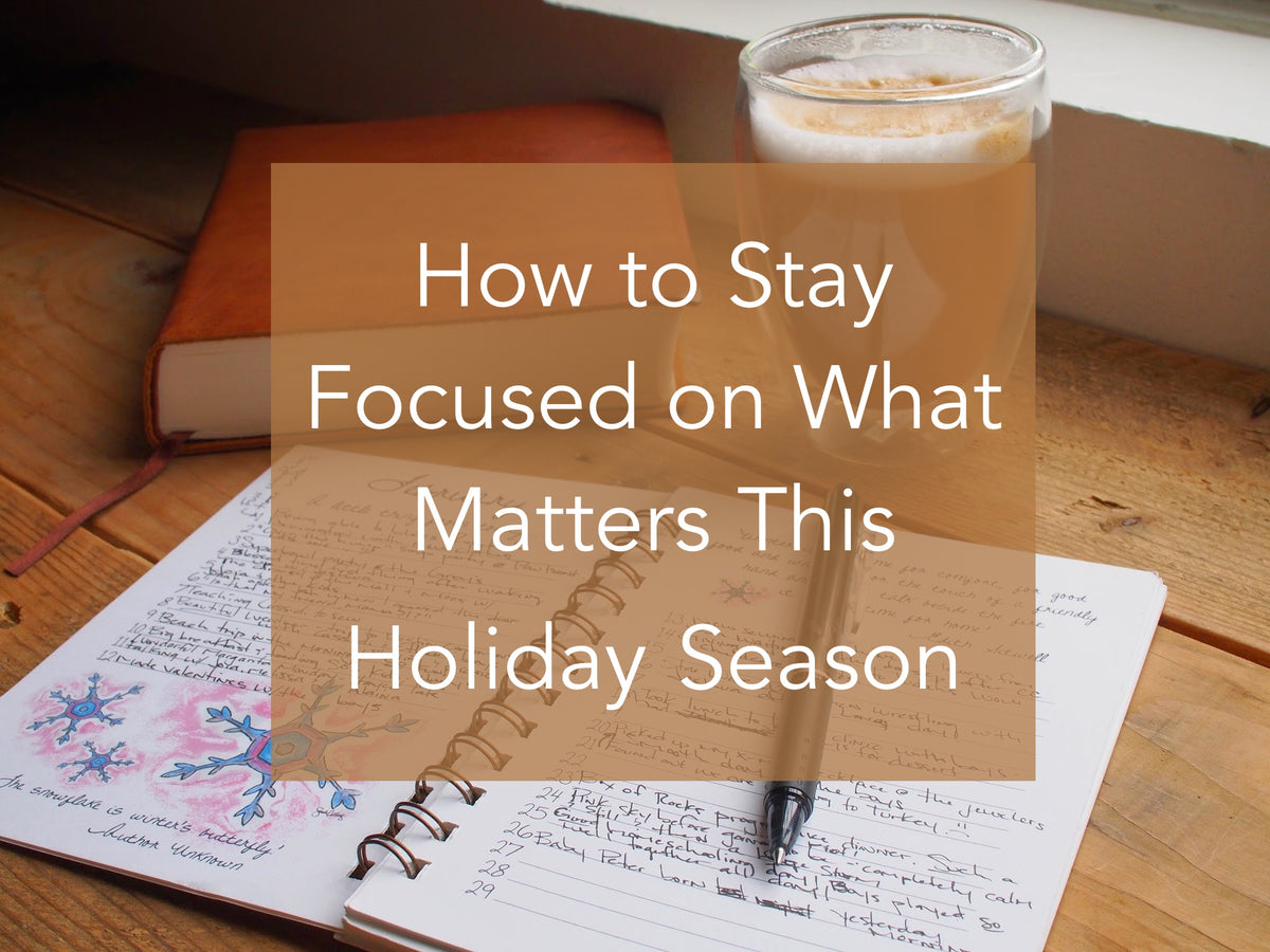 How to Stay Focused on What Matters This Holiday Season - Whimsicals Paperie