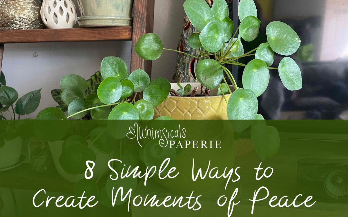 Plants in the background with the heading: 8 Simple Ways to Create Moments of Peace - A Blog by Whimsicals Paperie